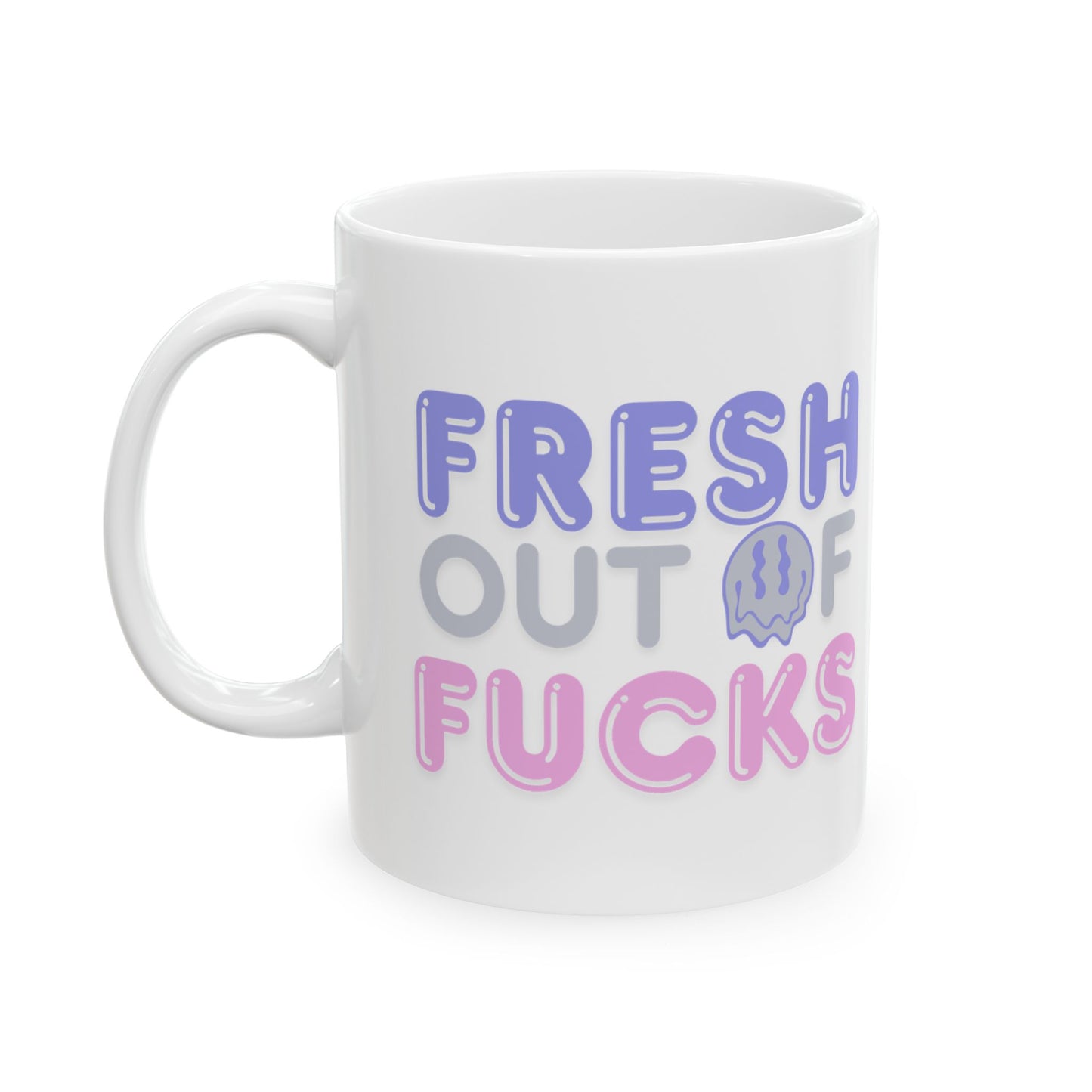 Fresh Out of Fucks  Mug — 11oz & 15oz