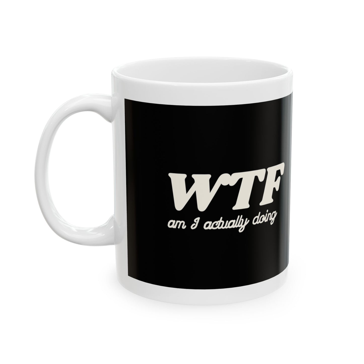 WTF Am I Doing Coffee Mug — Funny Black Ceramic Mug (11oz, 15oz)