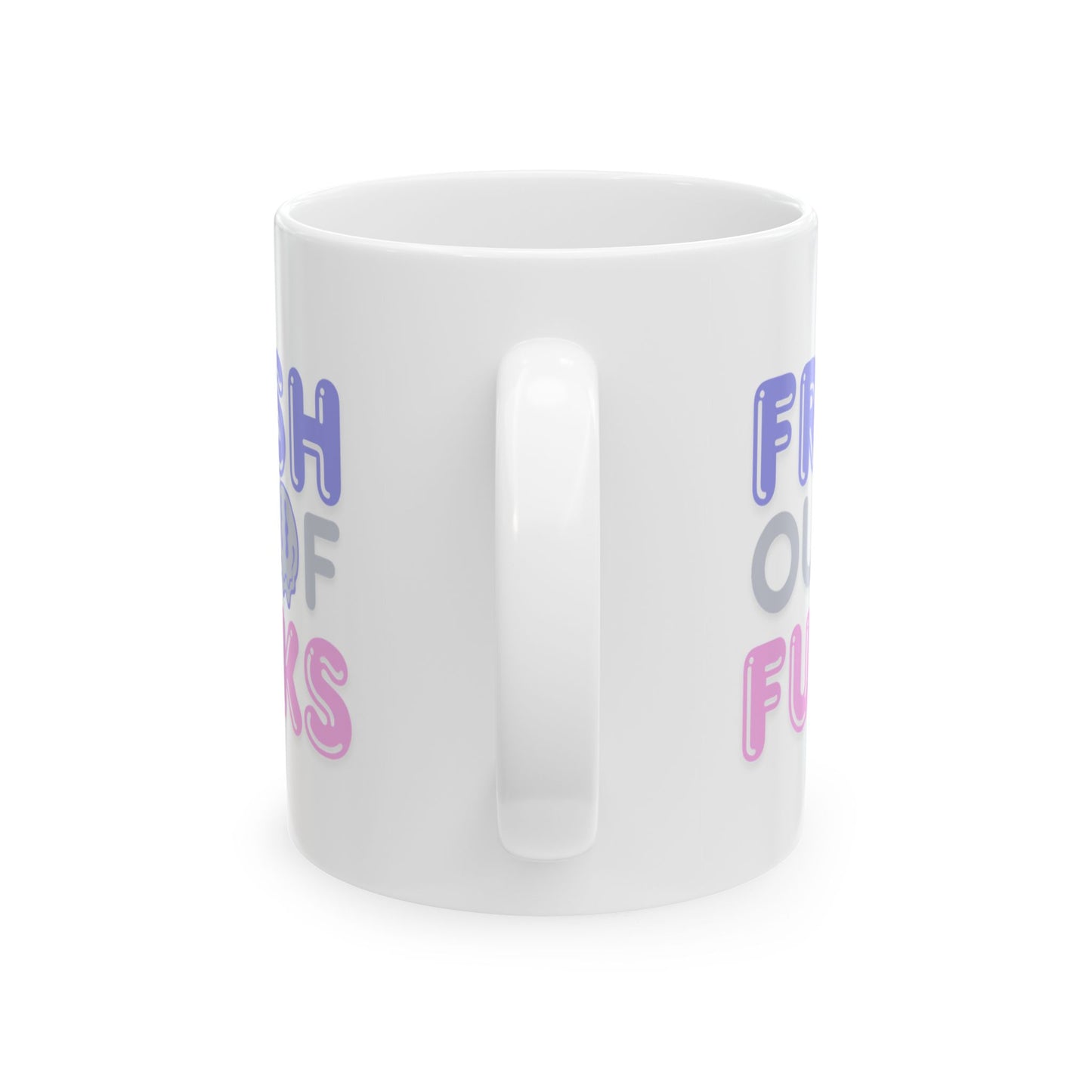 Fresh Out of Fucks  Mug — 11oz & 15oz