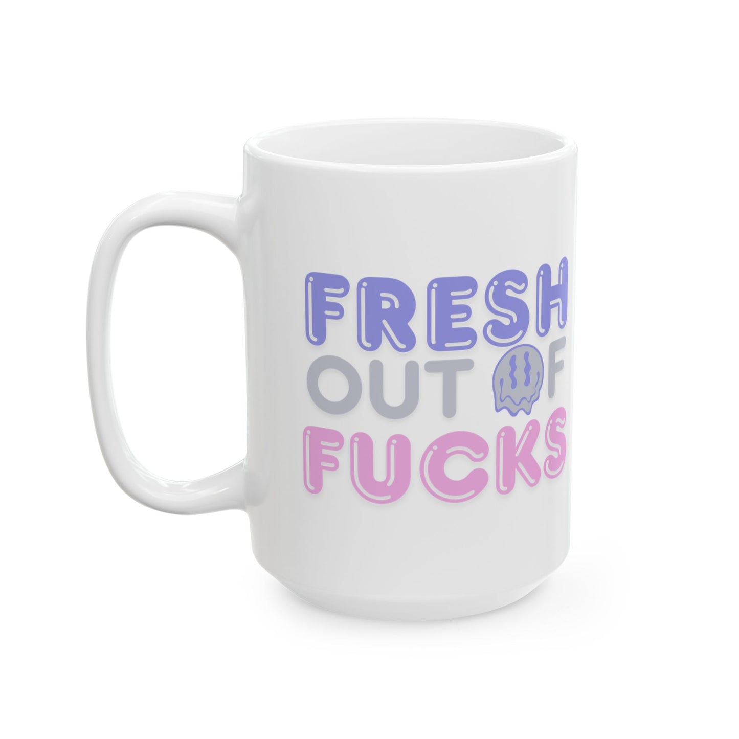 Fresh Out of Fucks  Mug — 11oz & 15oz